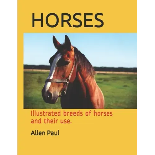 Horses: Illustrated breeds of horses and their use.