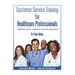 Customer Service Training for Healthcare Professionals Instructor Manual English and Spanish