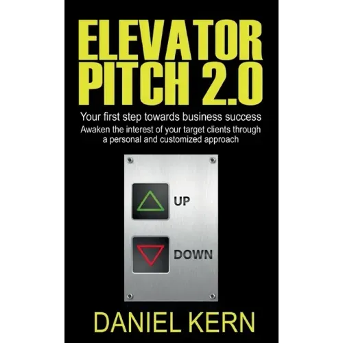 Elevator Pitch 2.0: Your first step towards business success: Awaken the interest of your target clients through a personal and customized approach.