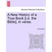 A New History of a True Book [i.E. the Bible], in Verse.