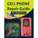 Cell phone Repair Guide for Beginners: Yourself Guide To Troubleshooting and Repairing Mobile Cell phones (Volume 1)