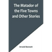 The Matador of the Five Towns and Other Stories