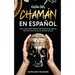 Guía del Chamán en Español: Todo lo que Querías Saber pero Temías Preguntar sobre las Prácticas y Estilo de Vida del Chamán o Shaman