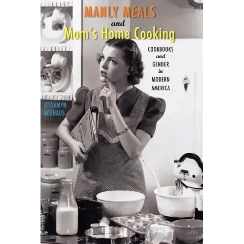 Manly Meals and Mom's Home Cooking: Cookbooks and Gender in Modern America