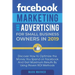 Facebook Marketing and Advertising for Small Business Owners: Discover How to Optimize the Money You Spend on Facebook And Get Maximum Results By Usin
