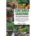 Container Gardening for Beginners: The Ultimate Guide to Growing Vegetables, Herbs, Fruits, Flowers and Edibles in Tubs, Pots, and Other Containers -