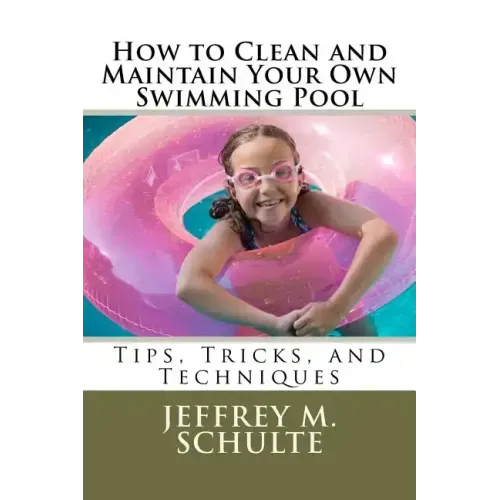 How to Clean and Maintain Your Own Swimming Pool