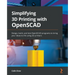 Simplifying 3D Printing with OpenSCAD: Design, build, and test OpenSCAD programs to bring your ideas to life using 3D printers