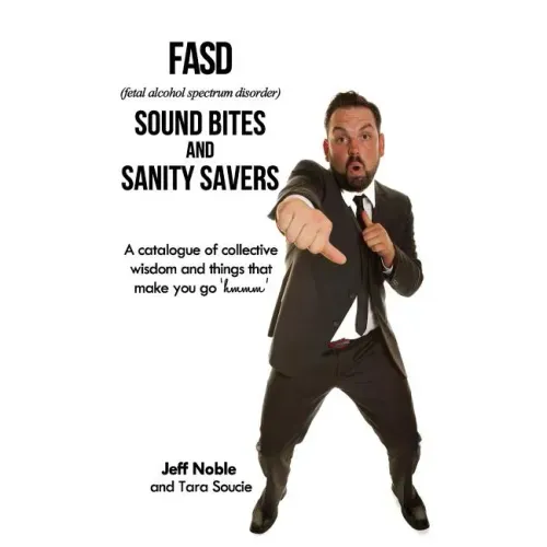 FASD Sound Bites and Sanity Savers: A catalogue of collective wisdom and things that make you go 'hmmm'
