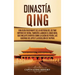Dinastía Qing: Una guía fascinante de la historia del último imperio de China, también llamado el Gran Qing, que incluye eventos como