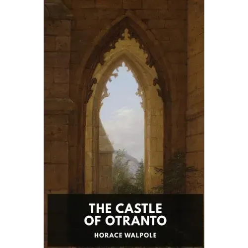The Castle of Otranto by Horace Walpole: A Gothic Story by Horace Walpole
