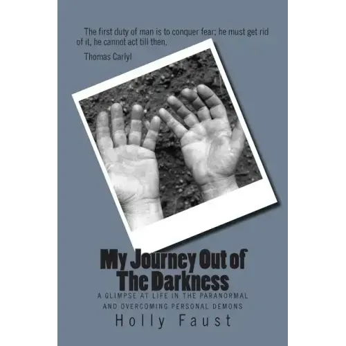 My Journey Out of The Darkness: A glimpse at life in the paranormal and overcoming personal Demons