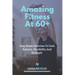 Amazing Fitness At 60+: Easy Home Exercises To Gain Balance, Flexibility And Strength.