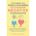 How Parents Can Teach Children To Counter Negative Thoughts: Channelling Your Child's Negativity, Self-Doubt and Anxiety Into Resilience, Willpower an