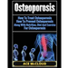 Osteoporosis: How To Treat Osteoporosis: How To Prevent Osteoporosis: Along With Nutrition, Diet And Exercise For Osteoporosis