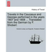 Travels in the Caucasus and Georgia Performed in the Years 1807 and 1808 ... Translated from the German by F. Shoberl.