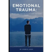 Emotional Trauma: Master your emotions to overcome emotional trauma