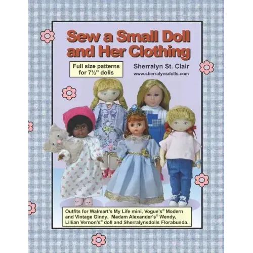 Sew a Small Doll and Her Clothing: Full Size Patterns for 7.5 Inch Florabunda and Her Outfits