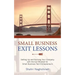 Small Business Exit Lessons: Setting Up and Running Your Company with the Exit Mindset for Small Tech Business Entrepreneurs
