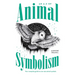 An A-Z of Animal Symbolism: Your Complete Guide to Over 150 Animal Symbols