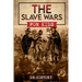 The Slave Wars: A Fascinating Look At The Brave People Who Fought To Overthrow The Tyranny Of Slavery