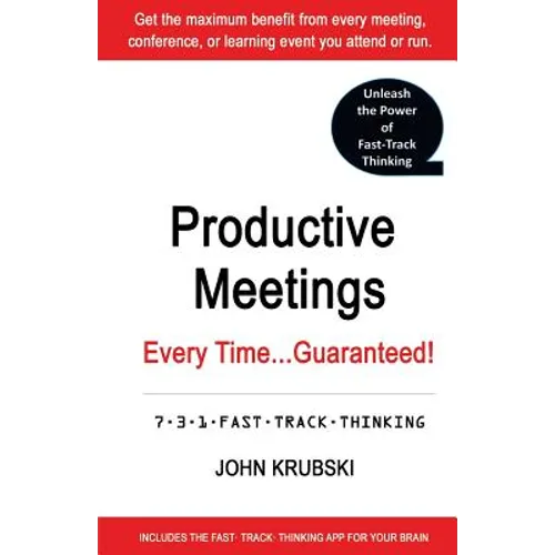 Productive Meetings Every Time...Guaranteed!: 7-3-1 Fast Track Thinking
