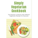Simply Vegetarian Cookbook: The Essential Cookbook With Different Vegetarian Recipes For Everyone: Tips On Cooking Perfect Vegeterian Meals At Hom