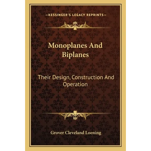 Monoplanes and Biplanes: Their Design, Construction and Operation