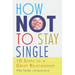 How Not To Stay Single: 10 Steps To A Great Relationship