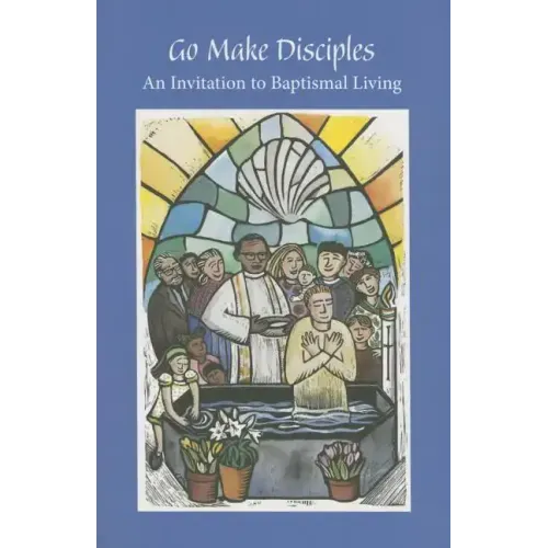 Go Make Disciples: An Invitation to Baptismal Living: A Handbook to the Catechumenate