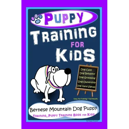Puppy Training for Kids, Dog Care, Dog Behavior, Dog Grooming, Dog Ownership, Dog Hand Signals, Easy, Fun Training * Fast Results, Bernese Mountain Do