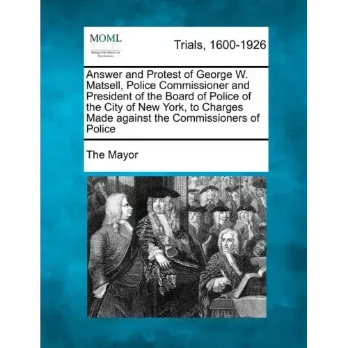 Answer and Protest of George W. Matsell, Police Commissioner and President of the Board of Police of the City of New York, to Charges Made Against the