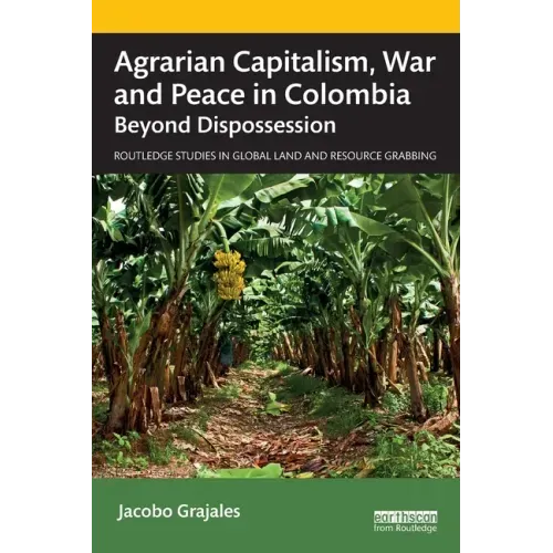 Agrarian Capitalism, War and Peace in Colombia: Beyond Dispossession