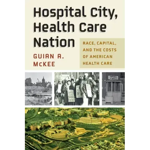 Hospital City, Health Care Nation: Race, Capital, and the Costs of American Health Care
