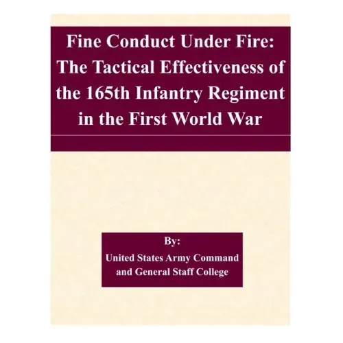 Fine Conduct Under Fire: The Tactical Effectiveness of the 165th Infantry Regiment in the First World War