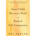 Inner Child Recovery Work with Radical Self Compassion: Self-Control Practices and Emotional Intelligence; From Conflict to Resolution for Better Rela
