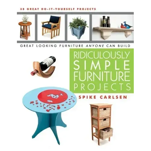 Ridiculously Simple Furniture Projects: Great Looking Furniture Anyone Can Build