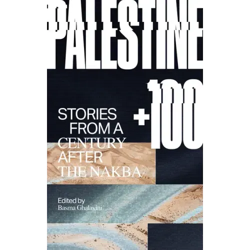 Palestine +100: Stories from a Century After the Nakba