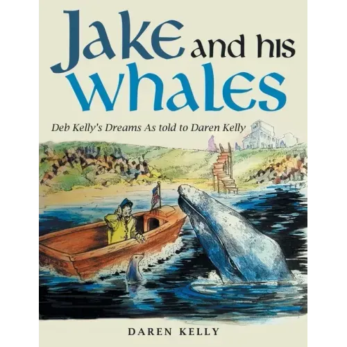 Jake and His Whales: Deb Kelly's Dreams as Told to Daren Kelly