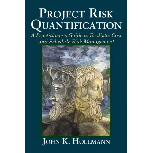 Project Risk Quantification: A Practitioner's Guide to Realistic Cost and Schedule Risk Management