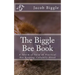 The Biggle Bee Book: A Swarm of Facts on Practical Bee-Keeping, Carefully Hived