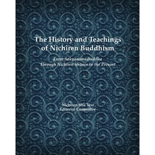 The History and Teachings of Nichiren Buddhism: From Sakyamuni Buddha Through Nichiren Shonin to the Present