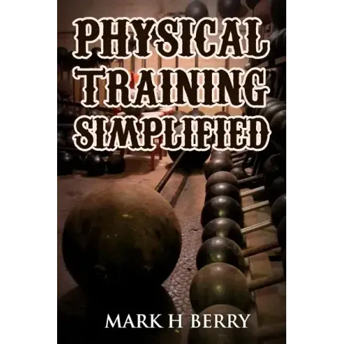 Physical Training Simplified: (Original Version, Restored)