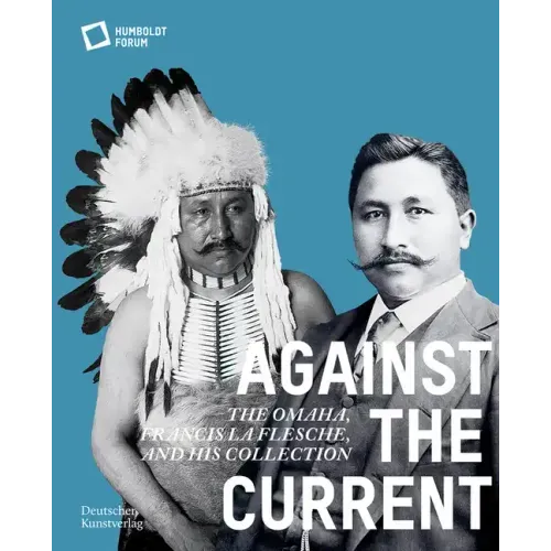 Against the Current: The Omaha. Francis La Flesche and His Collection