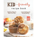 Kid-Friendly Recipe Cookbook: Delicious Ways to Make Your Kids Love Cooking and Eating Healthy