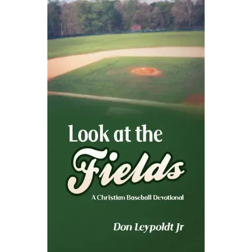 Look At The Fields: A Christian Baseball Devotional
