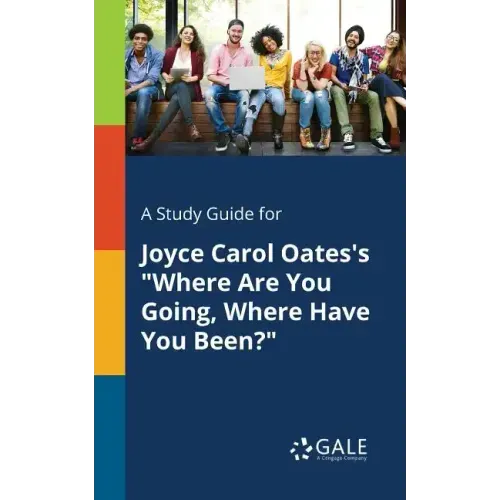 A Study Guide for Joyce Carol Oates's "Where Are You Going, Where Have You Been?"