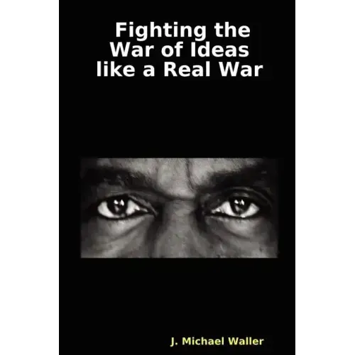 Fighting the War of Ideas Like a Real War