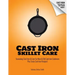Cast Iron Skillet Care: Seasoning Cast Iron and Care for New and Old Cast Iron Cookware Plus Tasty Cast Iron Skillet Recipes