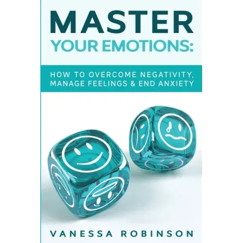 Master Your Emotions: How to Overcome Negativity, Manage Feelings & End Anxiety